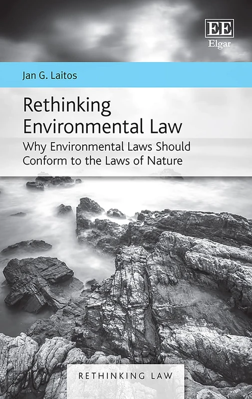 Rethinking Environmental Law: Why Environmental Laws Should Conform to the Laws of Nature (Rethinking Law series)