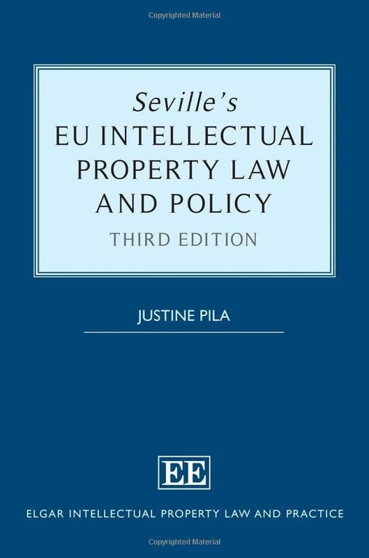 Seville’s EU Intellectual Property Law and Policy (Elgar Intellectual Property Law and Practice series)