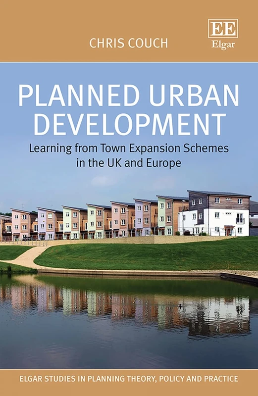 Planned Urban Development: Learning from Town Expansion Schemes in the UK and Europe (Elgar Studies in Planning Theory, Policy and Practice)