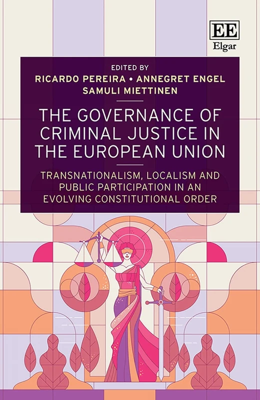The Governance of Criminal Justice in the European Union: Transnationalism, Localism and Public Participation in an Evolving Constitutional Order