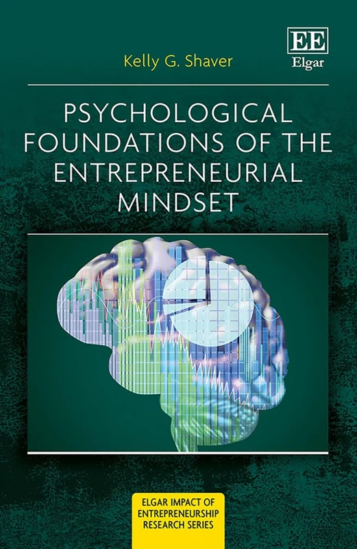 Psychological Foundations of The Entrepreneurial Mindset (Elgar Impact of Entrepreneurship Research series)