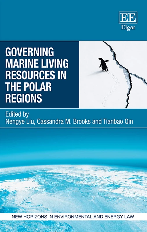 Governing Marine Living Resources in the Polar Regions (New Horizons in Environmental and Energy Law series)
