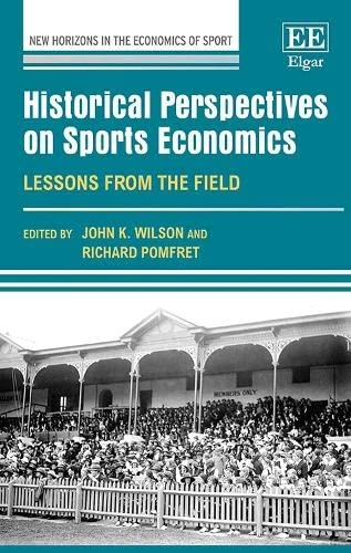 Historical Perspectives on Sports Economics: Lessons from the Field (New Horizons in the Economics of Sport series)