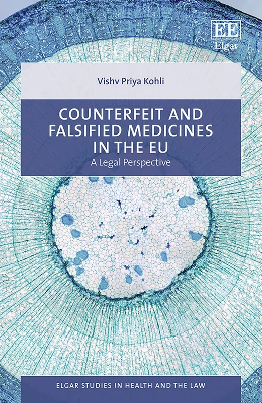 Counterfeit and Falsified Medicines in the EU: A Legal Perspective (Elgar Studies in Health and the Law)