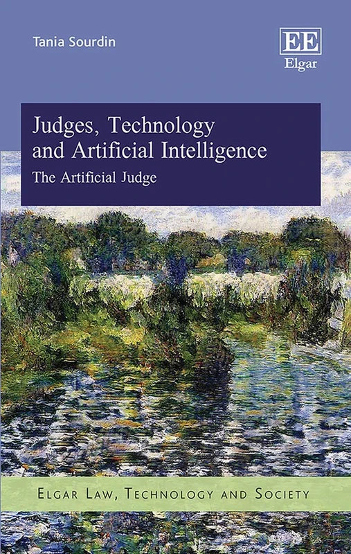 Judges, Technology and Artificial Intelligence: The Artificial Judge (Elgar Law, Technology and Society series)
