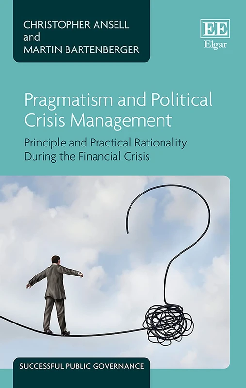 Pragmatism and Political Crisis Management: Principle and Practical Rationality During the Financial Crisis (Successful Public Governance series)