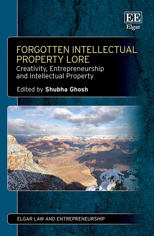 Forgotten Intellectual Property Lore: Creativity, Entrepreneurship and Intellectual Property (Elgar Law and Entrepreneurship series)