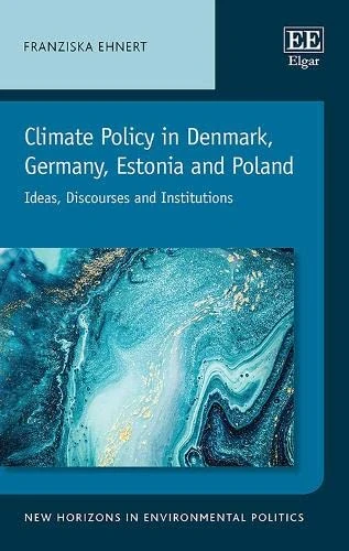 Climate Policy in Denmark, Germany, Estonia and Poland: Ideas, Discourses and Institutions (New Horizons in Environmental Politics series)