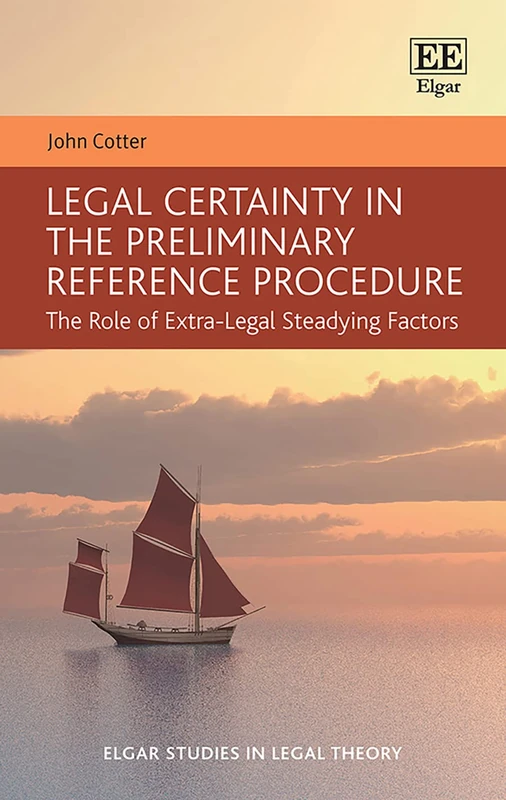 Legal Certainty in the Preliminary Reference Procedure: The Role of Extra-Legal Steadying Factors (Elgar Studies in Legal Theory)