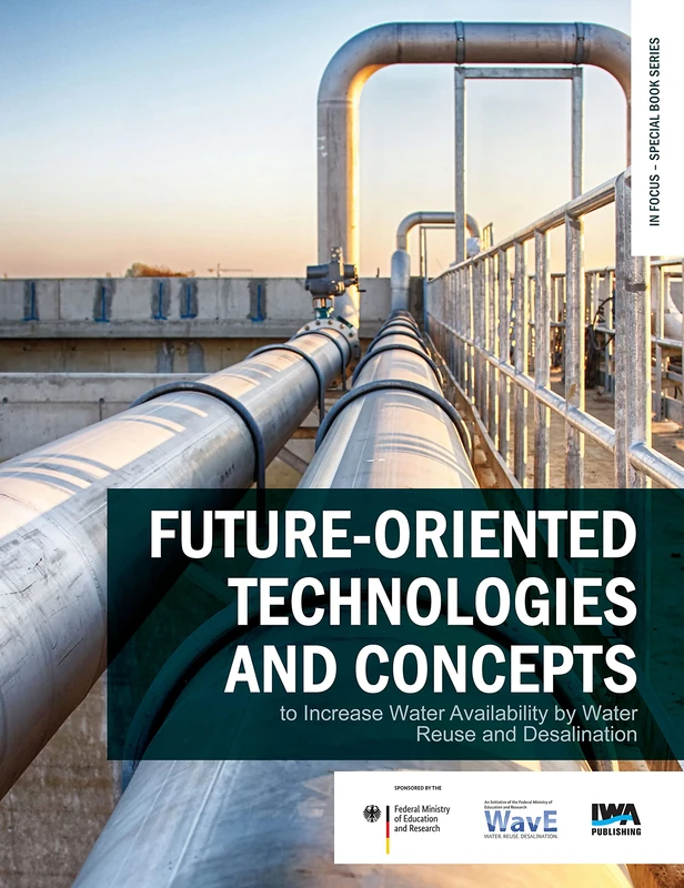 Future-oriented technologies and concepts to increase water availability by water reuse and desalination (In Focus – Special Book Series)