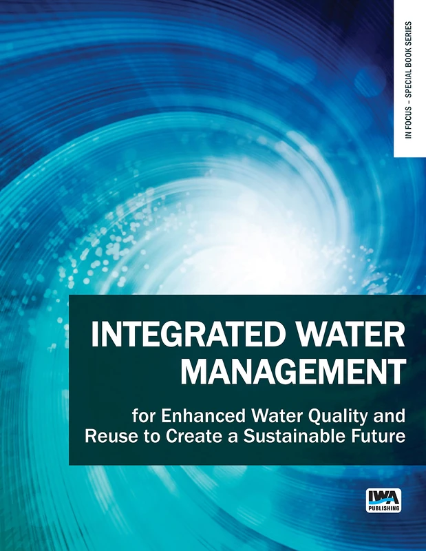 Integrated Water Management for Enhanced Water Quality and Reuse to Create a Sustainable Future (In Focus – Special Book Series)