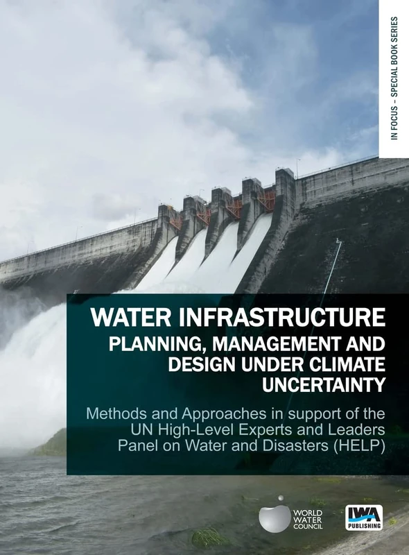 Water Infrastructure Planning, Management and Design Under Climate Uncertainty: Methods and Approaches in Support of the UN High-Level Experts and ... on Water and Disasters (HELP) (In Focus)