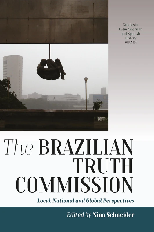 The Brazilian Truth Commission: Local, National and Global Perspectives: 4 (Studies in Latin American and Spanish History)
