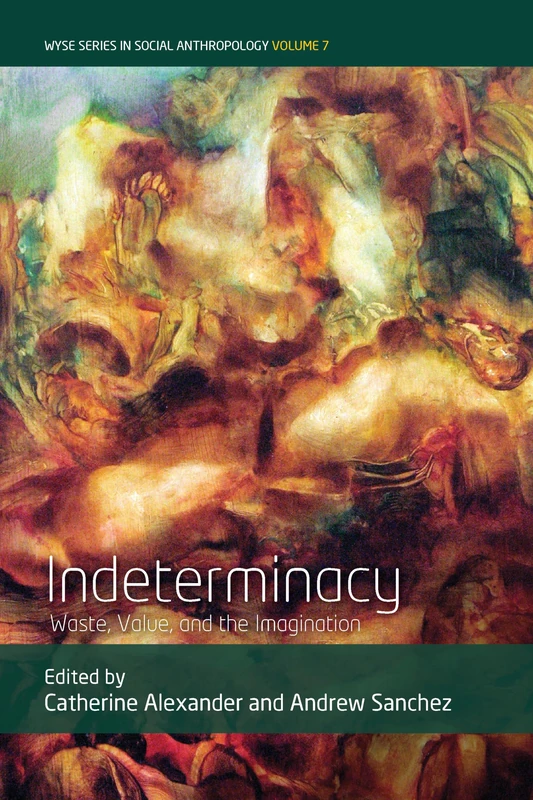 Indeterminacy: Waste, Value, and the Imagination: 7 (WYSE Series in Social Anthropology)