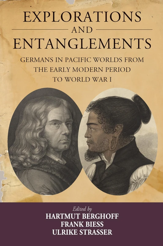 Explorations and Entanglements: Germans in Pacific Worlds from the Early Modern Period to World War I: 22 (Studies in German History, 22)