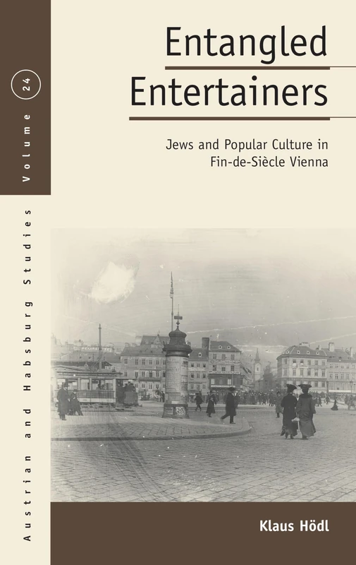Entangled Entertainers: Jews and Popular Culture in Fin-de-Siècle Vienna: 24 (Austrian and Habsburg Studies, 24)