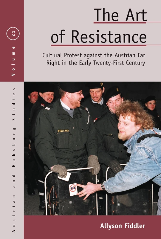 The Art of Resistance: Cultural Protest against the Austrian Far Right in the Early Twenty-First Century: 21 (Austrian and Habsburg Studies, 21)
