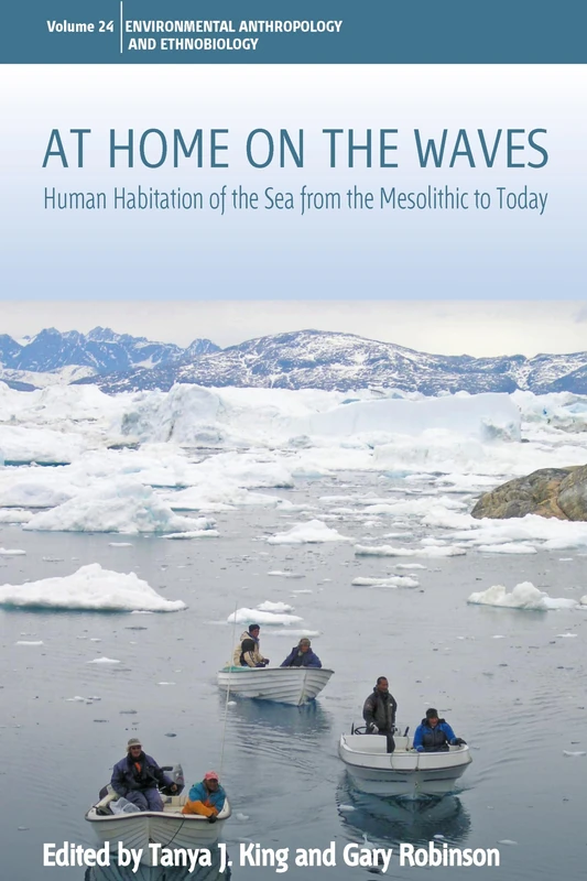At Home on the Waves: Human Habitation of the Sea from the Mesolithic to Today: 24 (Environmental Anthropology and Ethnobiology, 24)