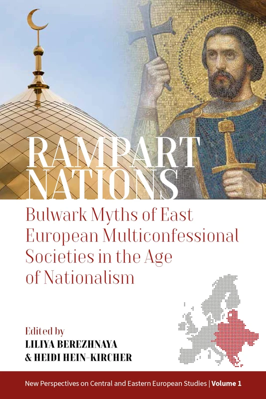 Rampart Nations: Bulwark Myths of East European Multiconfessional Societies in the Age of Nationalism: 1 (New Perspectives on Central and Eastern European Studies, 1)