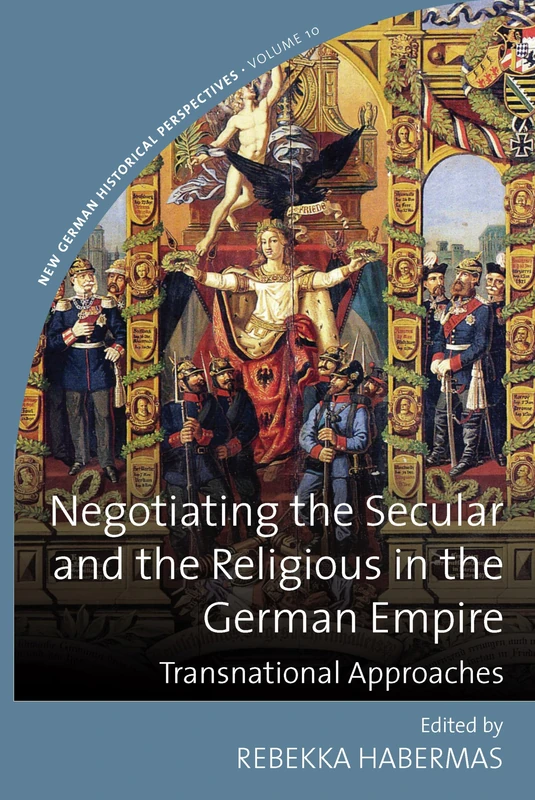 Negotiating the Secular and the Religious in the German Empire: Transnational Approaches: 10 (New German Historical Perspectives, 10)