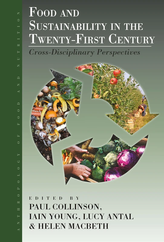 Food and Sustainability in the Twenty-First Century: Cross-Disciplinary Perspectives: 9 (Anthropology of Food & Nutrition, 9)