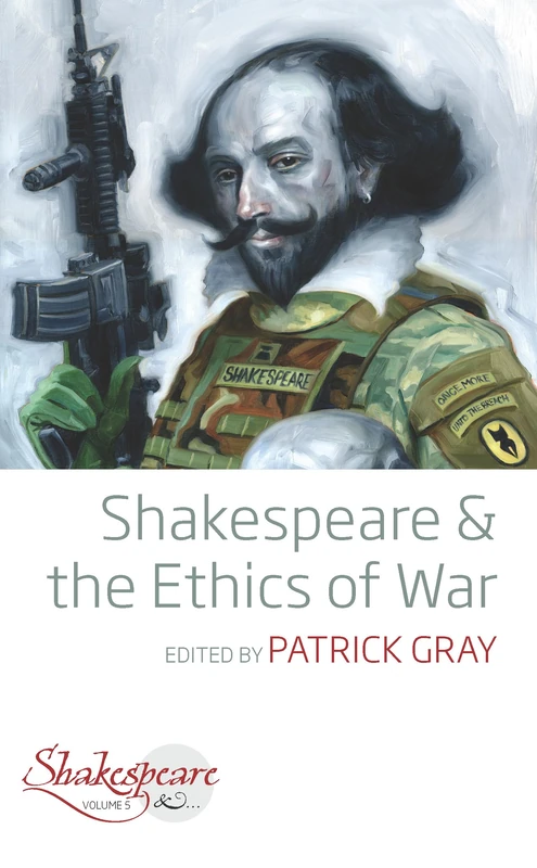 Shakespeare and the Ethics of War: 5 (Shakespeare &, 5)