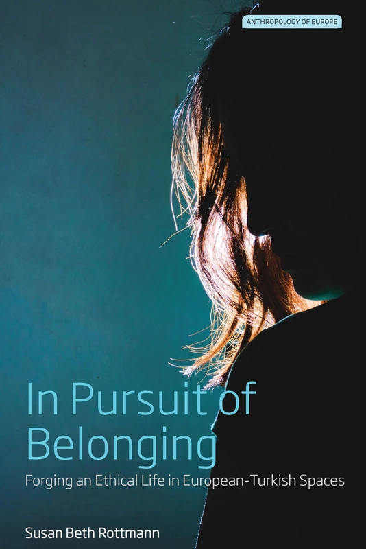 In Pursuit of Belonging: Forging an Ethical Life in European-Turkish Spaces: 4 (Anthropology of Europe) - Image 1