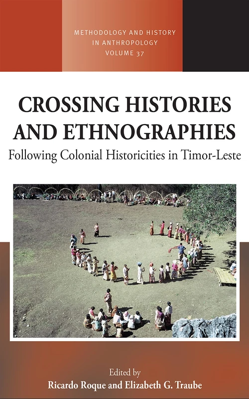 Crossing Histories and Ethnographies: Following Colonial Historicities in Timor-Leste: 37 (Methodology & History in Anthropology, 37)