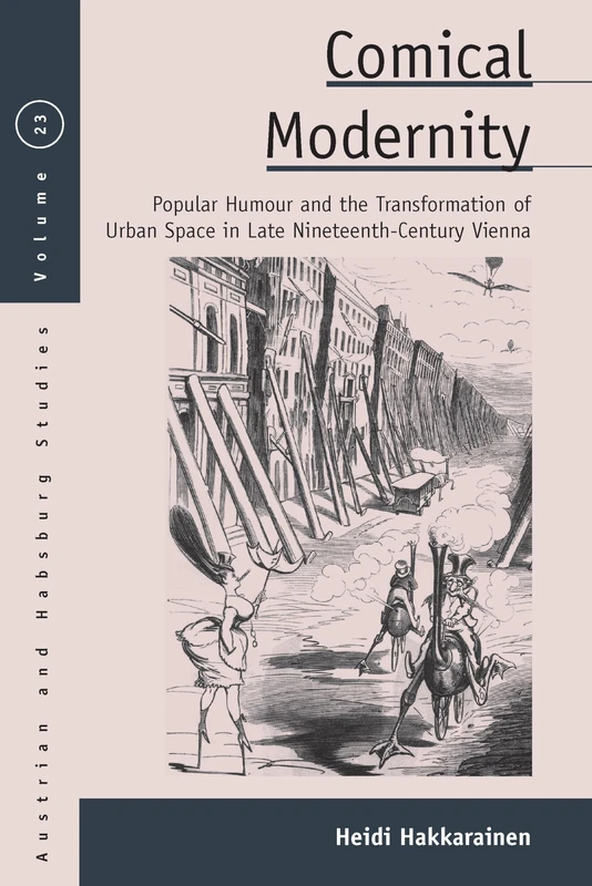 Comical Modernity: Popular Humour and the Transformation of Urban Space in Late Nineteenth Century Vienna: 23 (Austrian and Habsburg Studies)