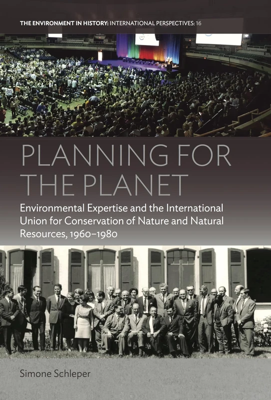 Planning for the Planet: Environmental Expertise and the International Union for Conservation of Nature and Natural Resources, 1960–1980: 16 (Environment in History: International Perspectives, 16) - Image 1