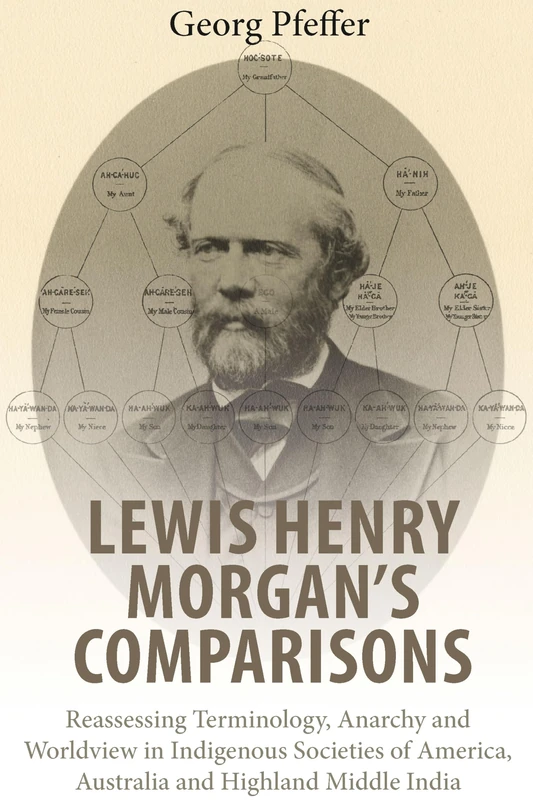 Lewis Henry Morgan's Comparisons: Reassessing Terminology, Anarchy and Worldview in Indigenous Societies of America, Australia and Highland Middle India - Image 1