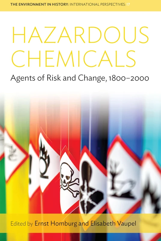 Hazardous Chemicals: Agents of Risk and Change, 1800-2000: 17 (Environment in History: International Perspectives, 17)