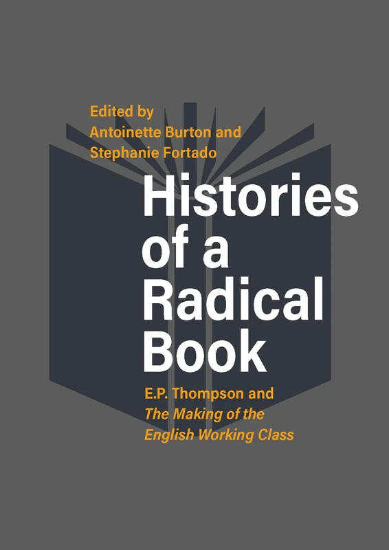 Histories of a Radical Book: E. P. Thompson and The Making of the English Working Class