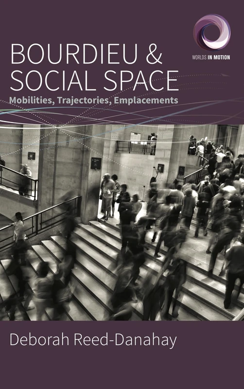 Bourdieu and Social Space: Mobilities, Trajectories, Emplacements: 6 (Worlds in Motion, 6)