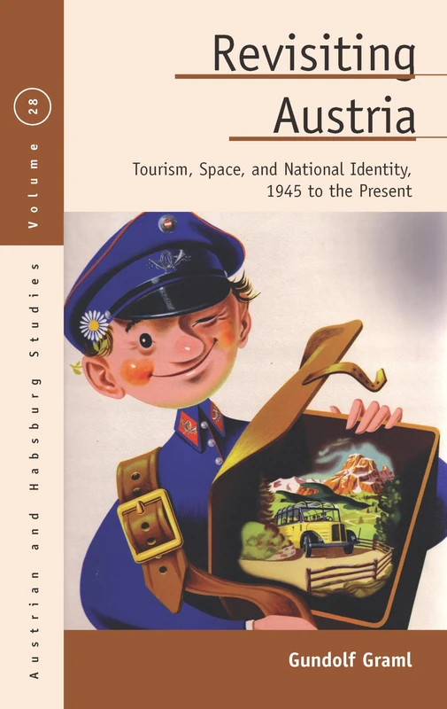Revisiting Austria: Tourism, Space, and National Identity, 1945 to the Present: 28 (Austrian and Habsburg Studies, 28)