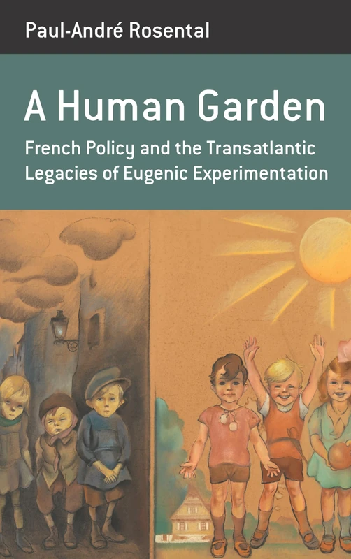 A Human Garden: French Policy and the Transatlantic Legacies of Eugenic Experimentation: 16 (Berghahn Monographs in French Studies, 16)