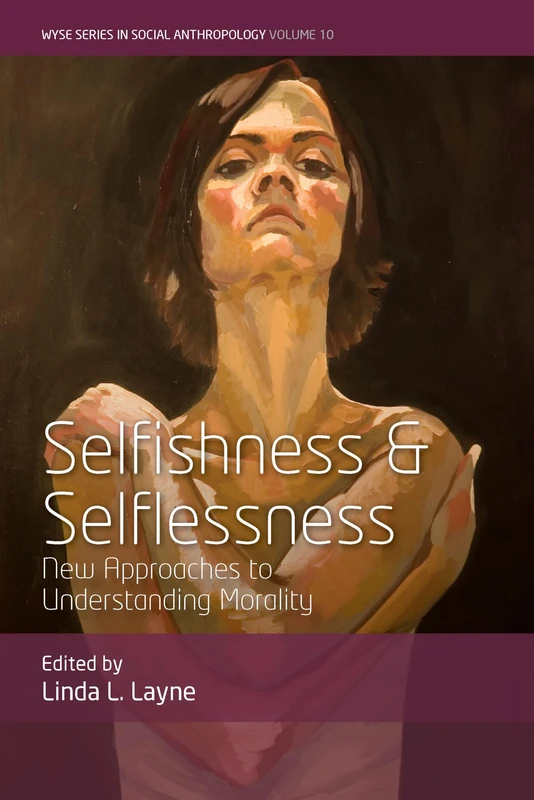 Selfishness and Selflessness: New Approaches to Understanding Morality: 10 (WYSE Series in Social Anthropology, 10)