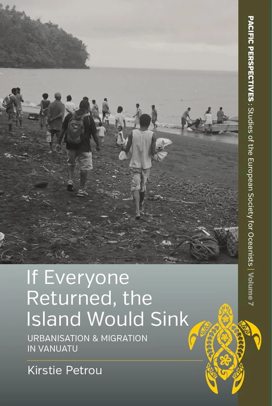 If Everyone Returned, The Island Would Sink: Urbanisation and Migration in Vanuatu: 7 (Pacific Perspectives: Studies of the European Society for Oceanists, 7)