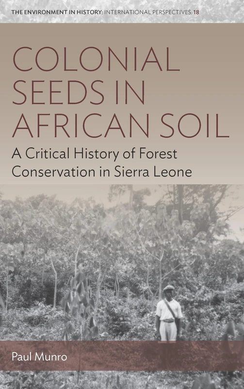 Colonial Seeds in African Soil: A Critical History of Forest Conservation in Sierra Leone: 18 (Environment in History: International Perspectives)