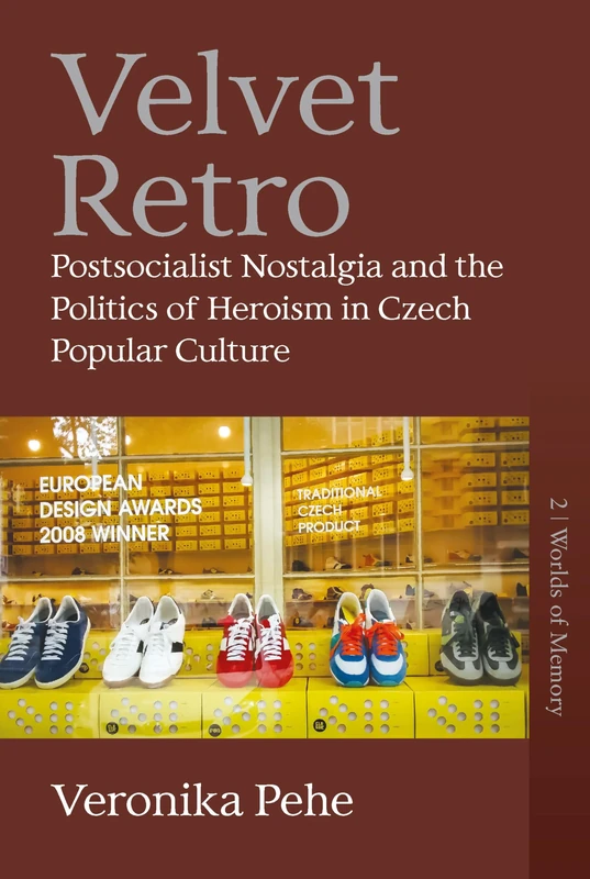 Velvet Retro: Postsocialist Nostalgia and the Politics of Heroism in Czech Popular Culture: 2 (Worlds of Memory, 2)