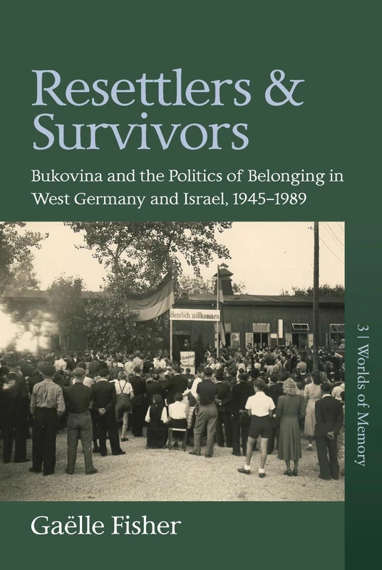 Resettlers and Survivors: Bukovina and the Politics of Belonging in West Germany and Israel, 1945-89: 3 (Worlds of Memory)