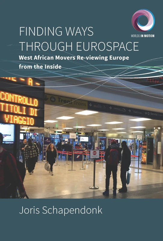 Finding Ways Through Eurospace: West African Movers Re-viewing Europe from the Inside: 7 (Worlds in Motion, 7)