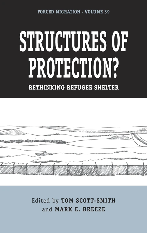 Structures of Protection?: Rethinking Refugee Shelter: 39 (Forced Migration, 39)
