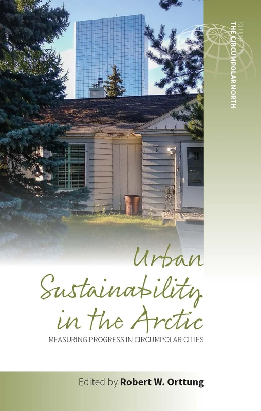 Urban Sustainability in the Arctic: Measuring Progress in Circumpolar Cities: 3 (Studies in the Circumpolar North, 3)