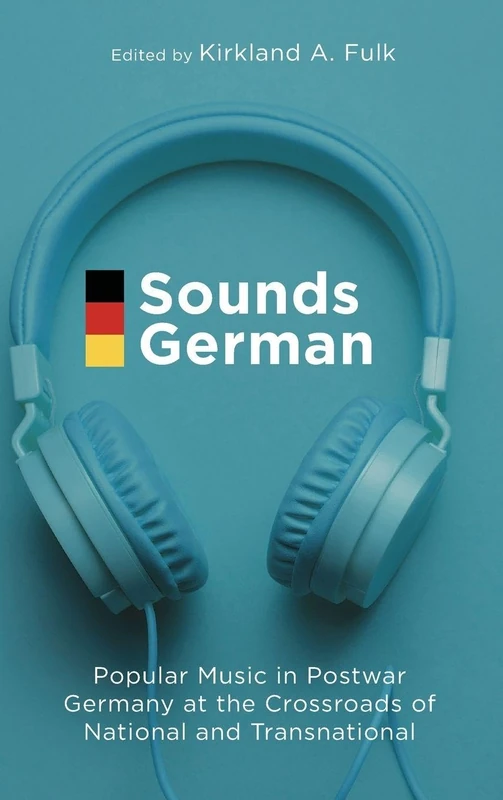 Sounds German: Popular Music in Postwar Germany at the Crossroads of the National and Transnational