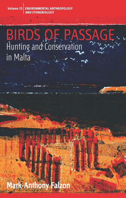 Birds of Passage: Hunting and Conservation in Malta: 25 (Environmental Anthropology and Ethnobiology, 25)