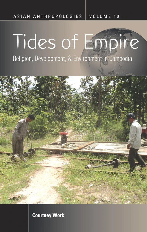 Tides of Empire: Religion, Development, and Environment in Cambodia: 10 (Asian Anthropologies, 10)