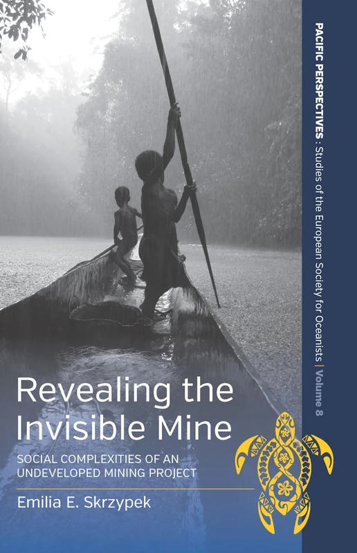 Revealing the Invisible Mine: Social Complexities of an Undeveloped Mining Project: 8 (Pacific Perspectives: Studies of the European Society for Oceanists)