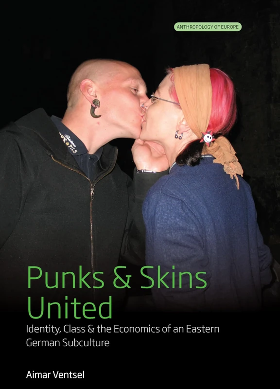 Punks and Skins United: Identity, Class and the Economics of an Eastern German Subculture: 5 (Anthropology of Europe, 5)