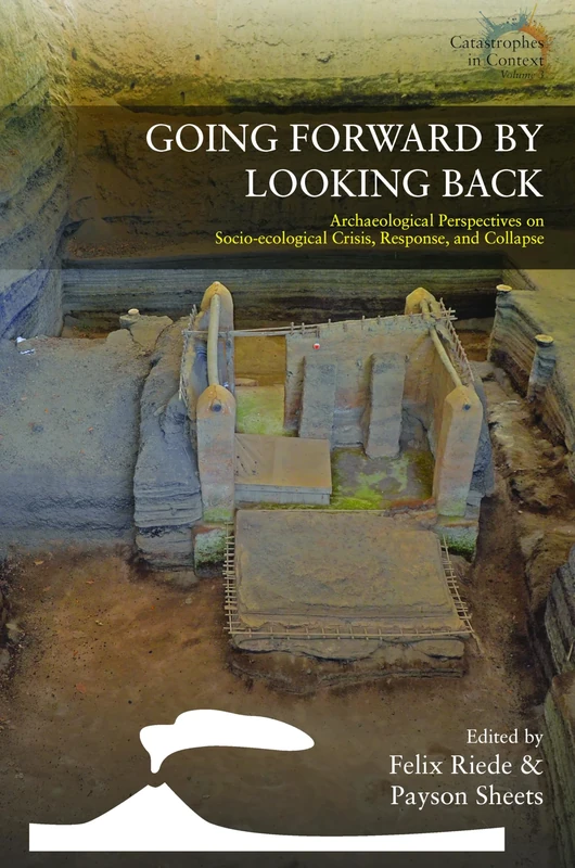 Going Forward by Looking Back: Archaeological Perspectives on Socio-Ecological Crisis, Response, and Collapse: 3 (Catastrophes in Context, 3)